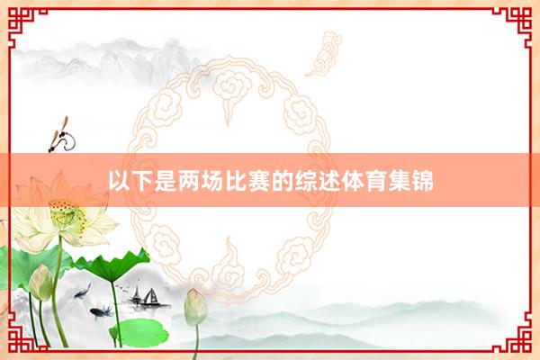 以下是两场比赛的综述体育集锦