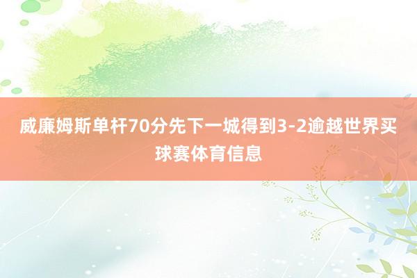 威廉姆斯单杆70分先下一城得到3-2逾越世界买球赛体育信息