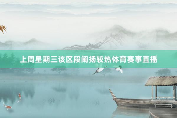 上周星期三该区段阐扬较热体育赛事直播