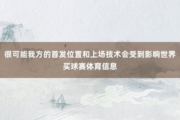 很可能我方的首发位置和上场技术会受到影响世界买球赛体育信息