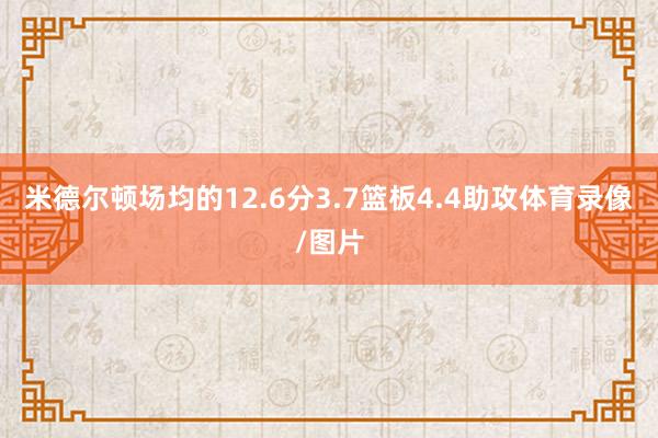 米德尔顿场均的12.6分3.7篮板4.4助攻体育录像/图片