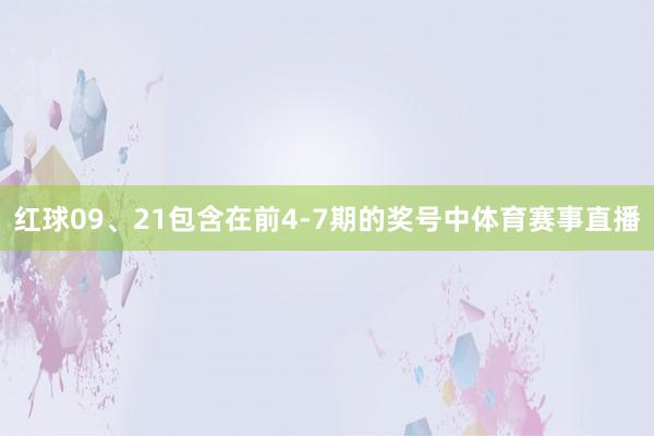 红球09、21包含在前4-7期的奖号中体育赛事直播