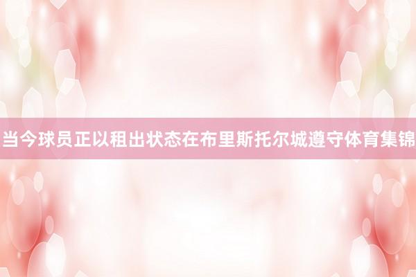 当今球员正以租出状态在布里斯托尔城遵守体育集锦