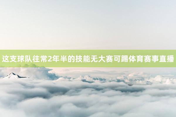 这支球队往常2年半的技能无大赛可踢体育赛事直播