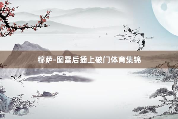 穆萨-图雷后插上破门体育集锦
