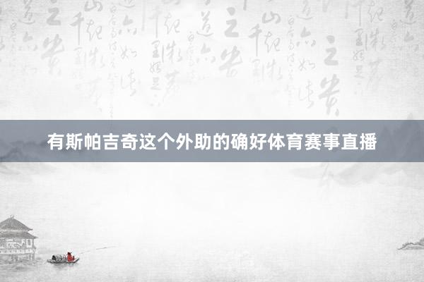 有斯帕吉奇这个外助的确好体育赛事直播