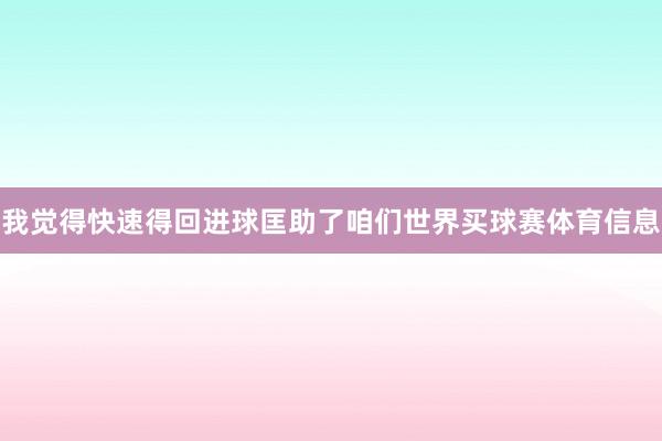 我觉得快速得回进球匡助了咱们世界买球赛体育信息