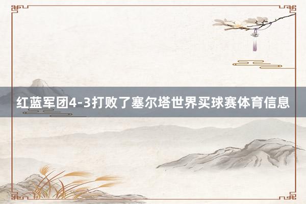 红蓝军团4-3打败了塞尔塔世界买球赛体育信息