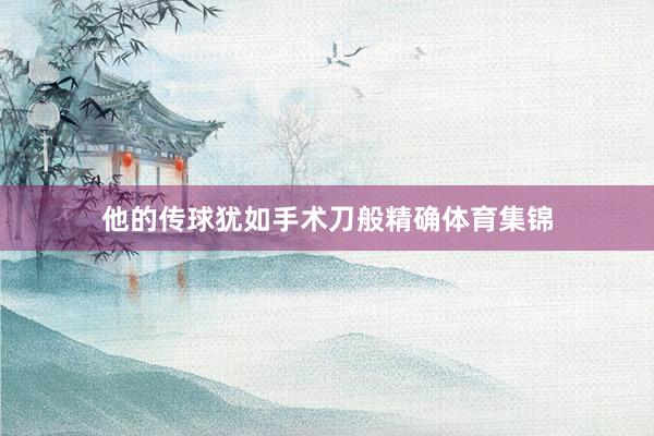 他的传球犹如手术刀般精确体育集锦