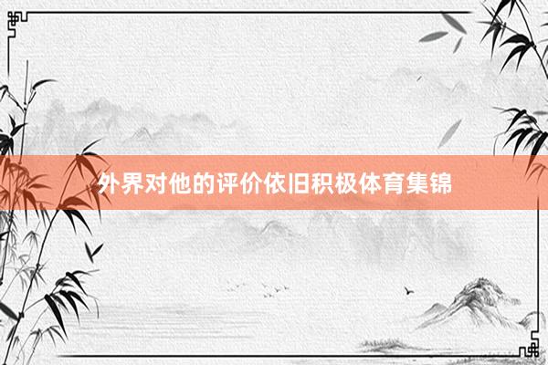 外界对他的评价依旧积极体育集锦