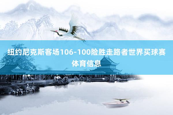 纽约尼克斯客场106-100险胜走路者世界买球赛体育信息