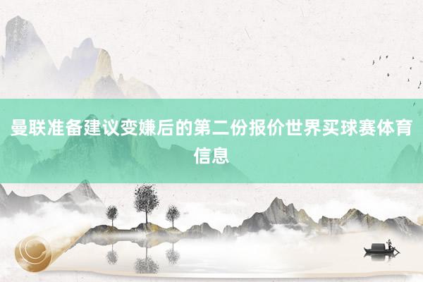 曼联准备建议变嫌后的第二份报价世界买球赛体育信息