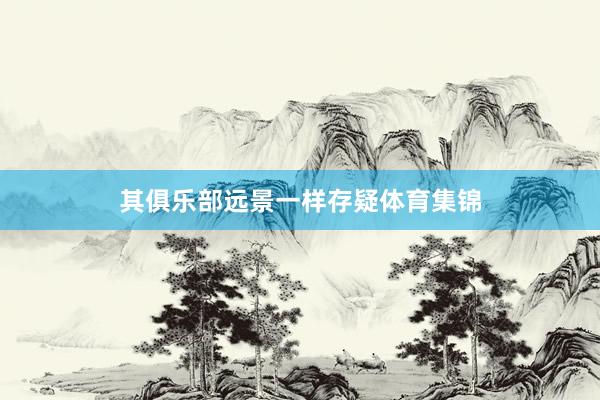 其俱乐部远景一样存疑体育集锦
