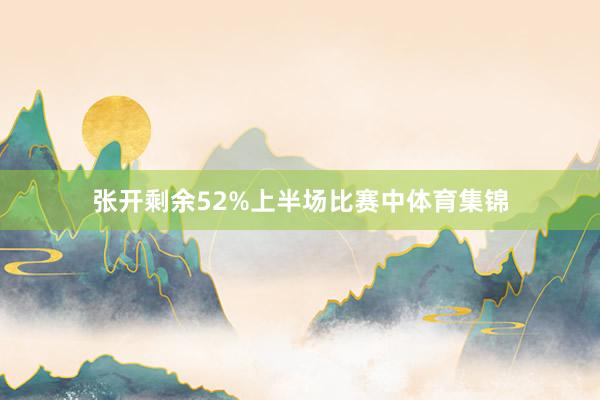 张开剩余52%上半场比赛中体育集锦
