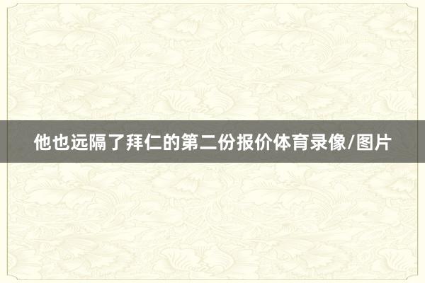 他也远隔了拜仁的第二份报价体育录像/图片