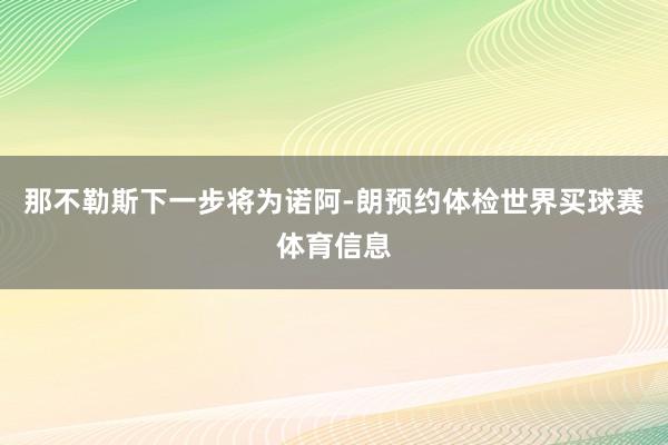 那不勒斯下一步将为诺阿-朗预约体检世界买球赛体育信息