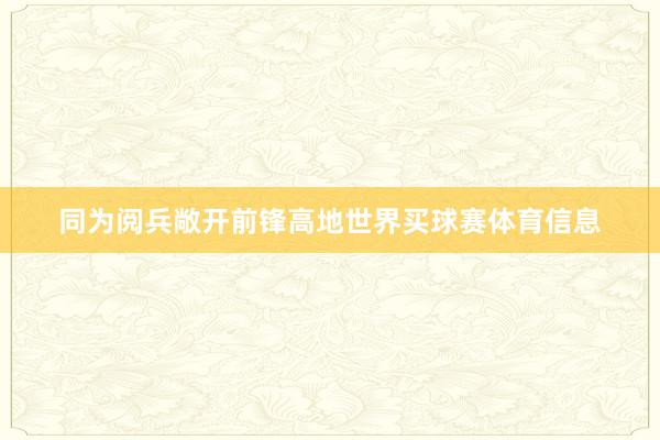 同为阅兵敞开前锋高地世界买球赛体育信息
