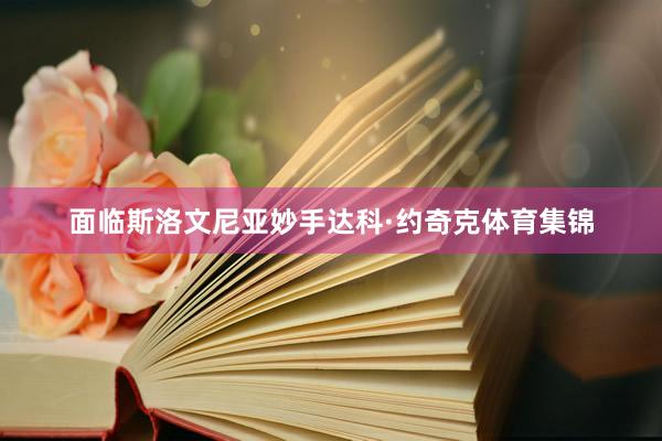 面临斯洛文尼亚妙手达科·约奇克体育集锦