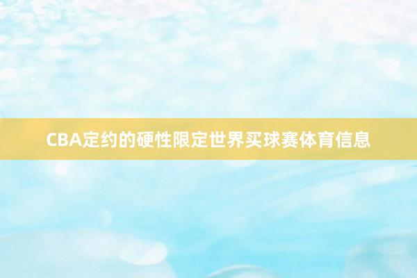 CBA定约的硬性限定世界买球赛体育信息