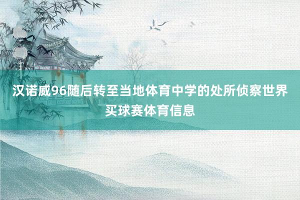 汉诺威96随后转至当地体育中学的处所侦察世界买球赛体育信息