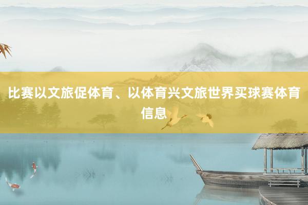 比赛以文旅促体育、以体育兴文旅世界买球赛体育信息