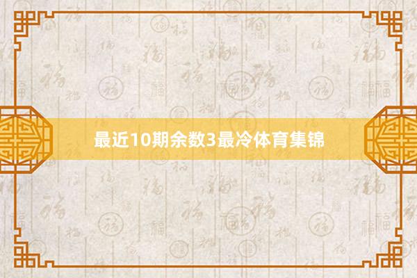 最近10期余数3最冷体育集锦