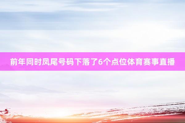 前年同时凤尾号码下落了6个点位体育赛事直播