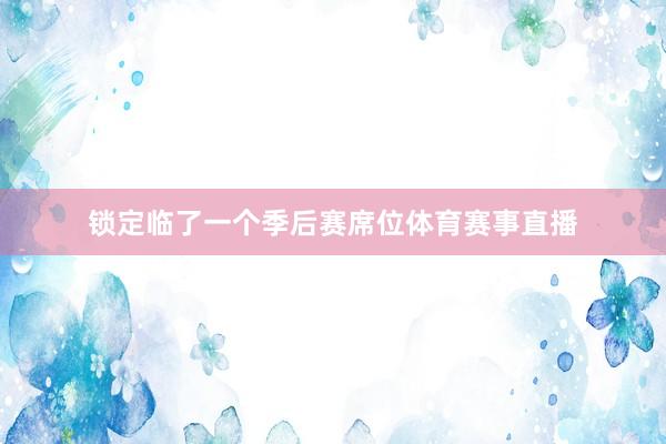 锁定临了一个季后赛席位体育赛事直播