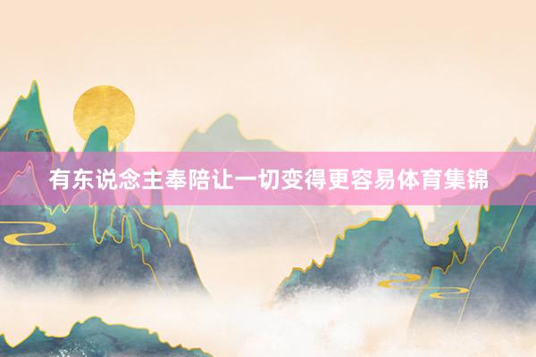 有东说念主奉陪让一切变得更容易体育集锦