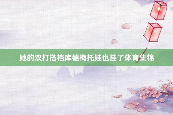 她的双打搭档库德梅托娃也挂了体育集锦