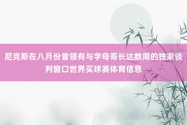 尼克斯在八月份曾领有与字母哥长达数周的独家谈判窗口世界买球赛体育信息