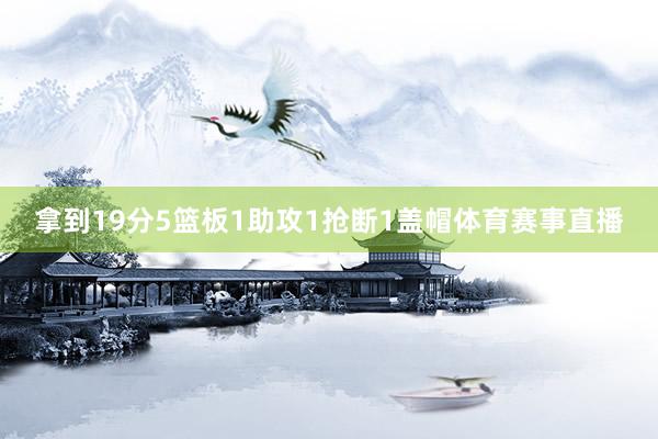 拿到19分5篮板1助攻1抢断1盖帽体育赛事直播