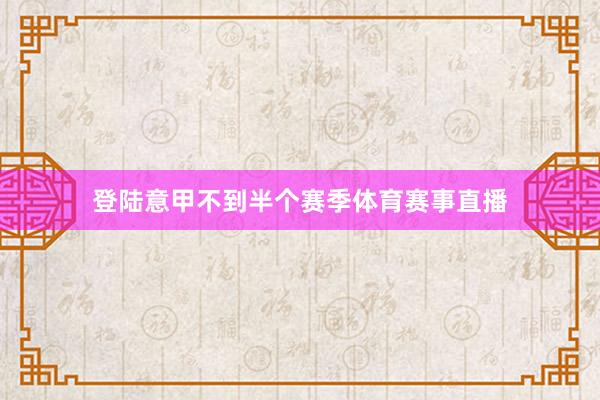 登陆意甲不到半个赛季体育赛事直播