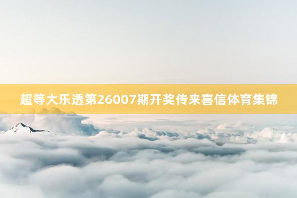 超等大乐透第26007期开奖传来喜信体育集锦