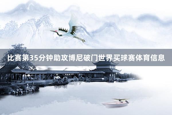 比赛第35分钟助攻博尼破门世界买球赛体育信息