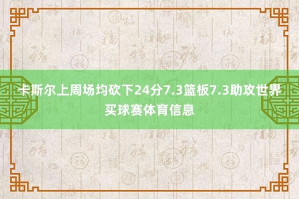 卡斯尔上周场均砍下24分7.3篮板7.3助攻世界买球赛体育信息