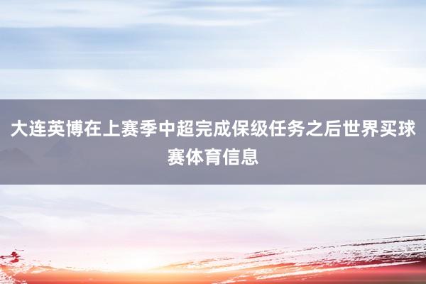 大连英博在上赛季中超完成保级任务之后世界买球赛体育信息