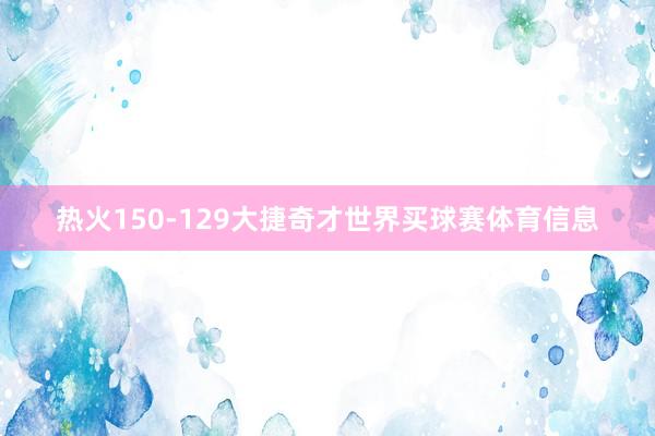 热火150-129大捷奇才世界买球赛体育信息