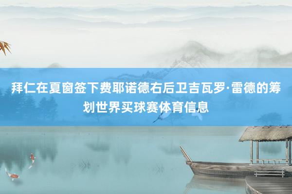拜仁在夏窗签下费耶诺德右后卫吉瓦罗·雷德的筹划世界买球赛体育信息