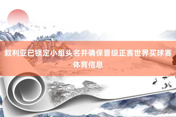 叙利亚已锁定小组头名并确保晋级正赛世界买球赛体育信息