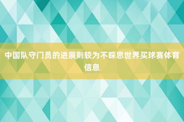 中国队守门员的进展则较为不睬思世界买球赛体育信息