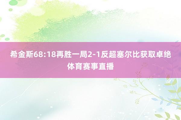 希金斯68:18再胜一局2-1反超塞尔比获取卓绝体育赛事直播