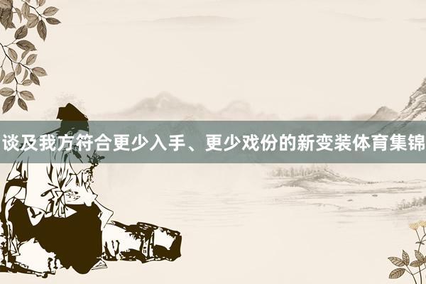 谈及我方符合更少入手、更少戏份的新变装体育集锦