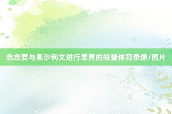念念要与奥沙利文进行果真的较量体育录像/图片