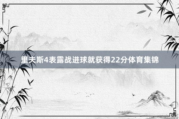 里夫斯4表露战进球就获得22分体育集锦