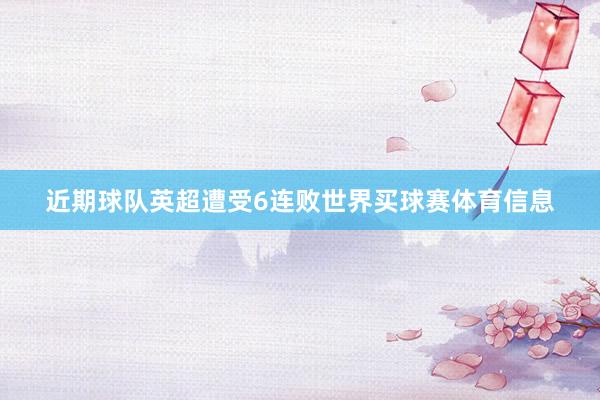 近期球队英超遭受6连败世界买球赛体育信息