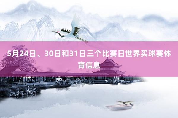 5月24日、30日和31日三个比赛日世界买球赛体育信息