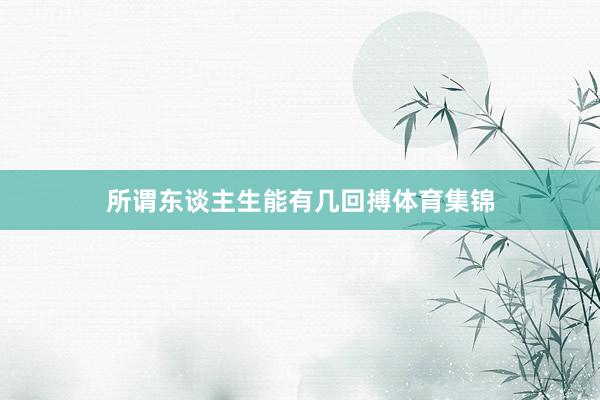 所谓东谈主生能有几回搏体育集锦