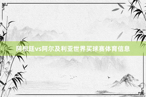 阿根廷vs阿尔及利亚世界买球赛体育信息