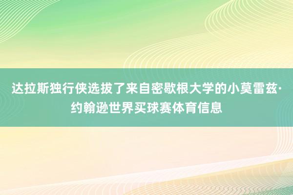 达拉斯独行侠选拔了来自密歇根大学的小莫雷兹·约翰逊世界买球赛体育信息
